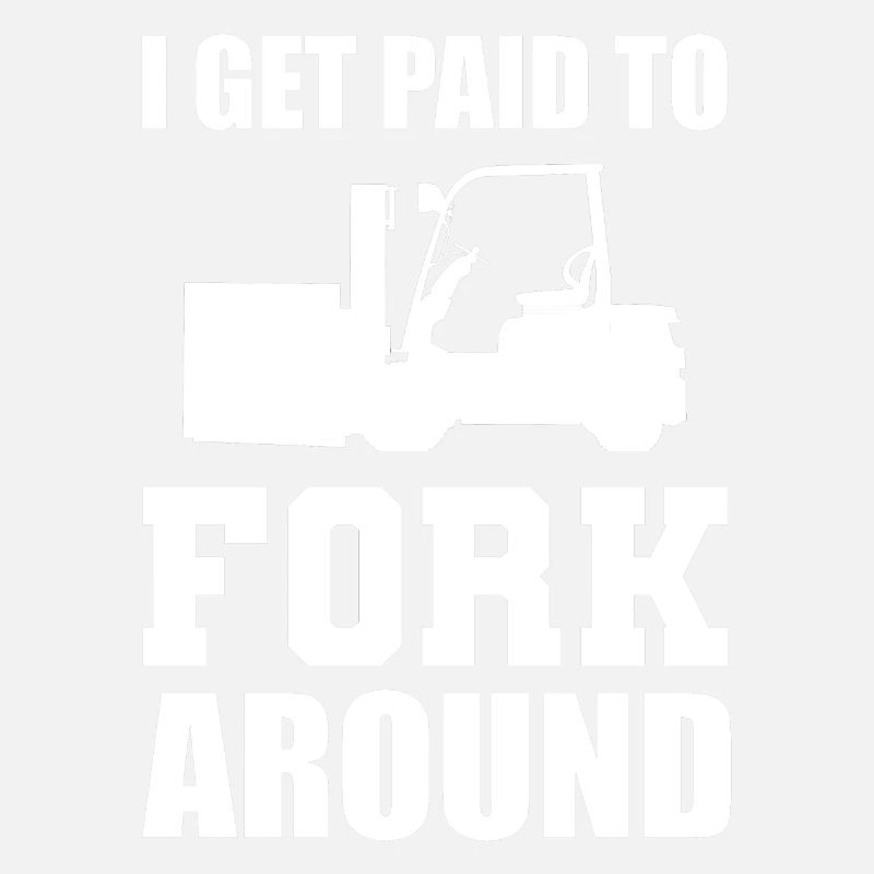 I Get Paid To Fork Around Gabelstaplerfahrer