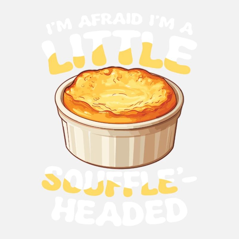 I'm Afraid I'm A Little Soufflé-headed