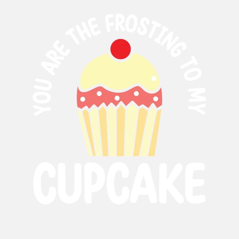 Tu es le glaçage de mon cupcake |