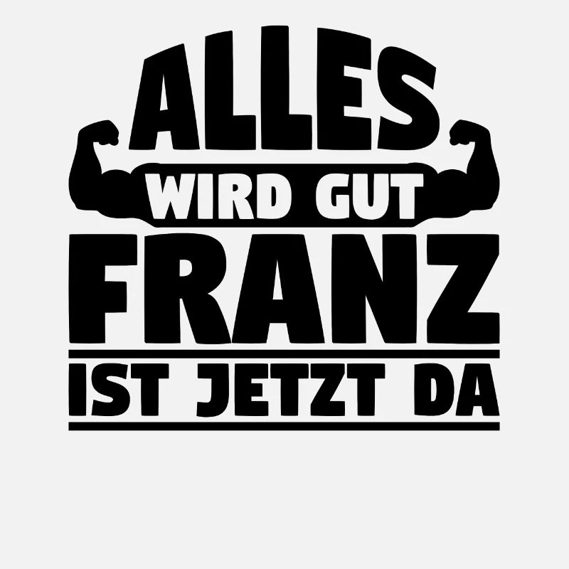 Alles wird gut Franz ist jetzt da
