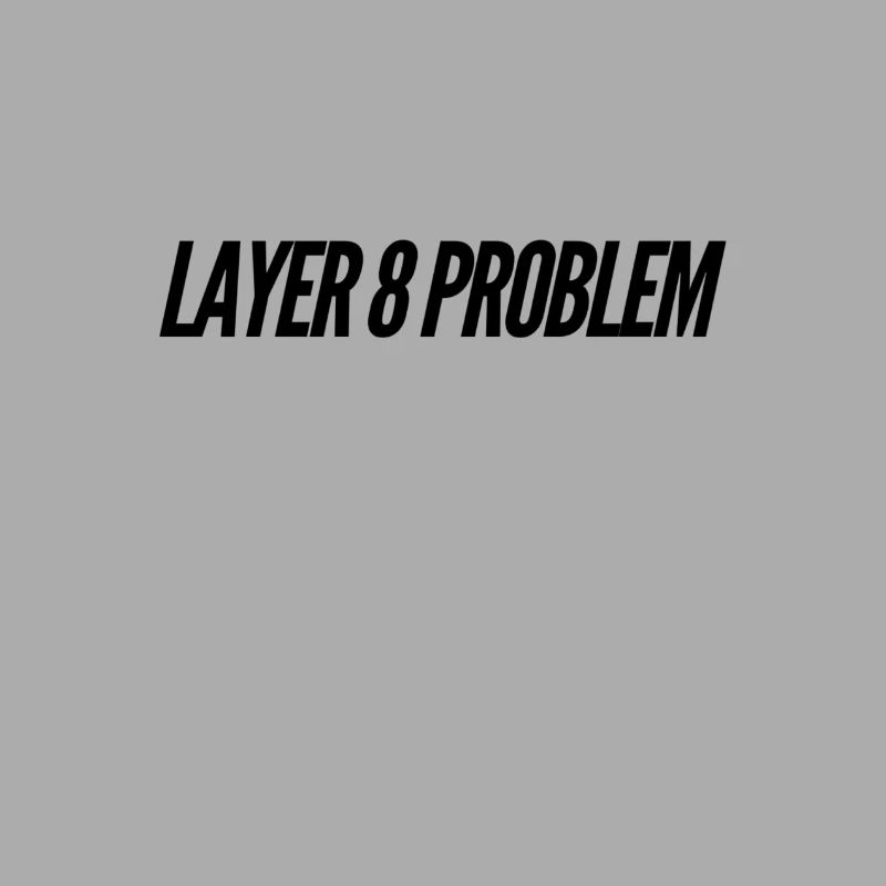 Layer 8 Problem