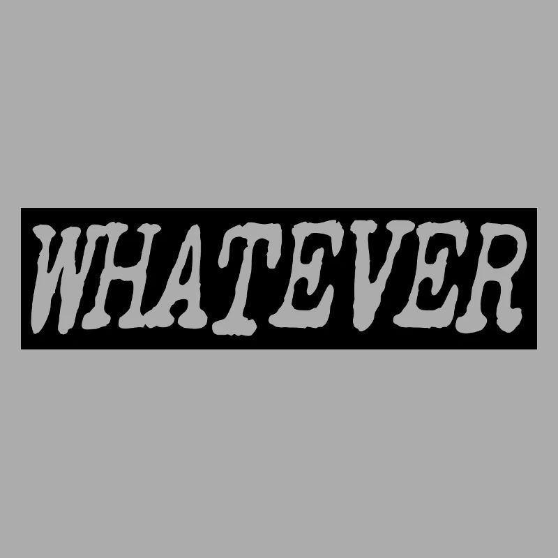 Whatever
