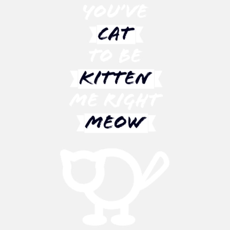 You've Cat to be kitten me