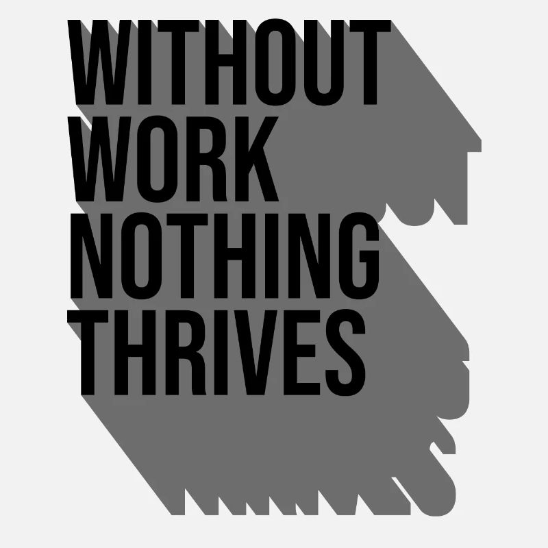 Without Work Nothing Thrives