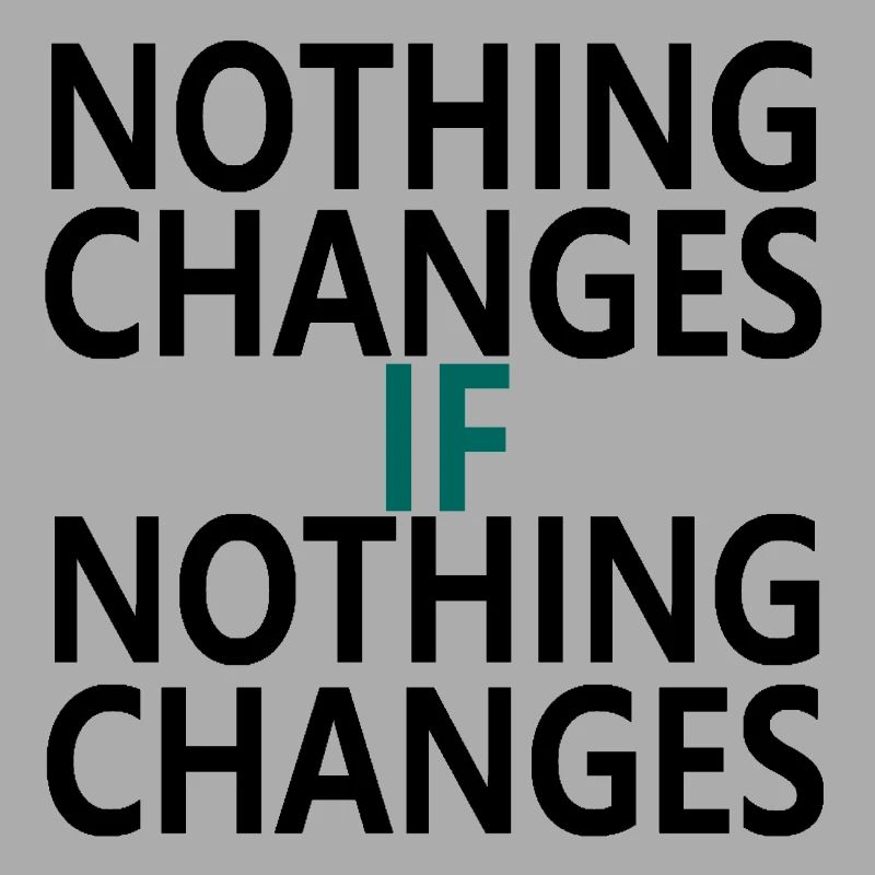 Nothing Changes If Nothing Changes