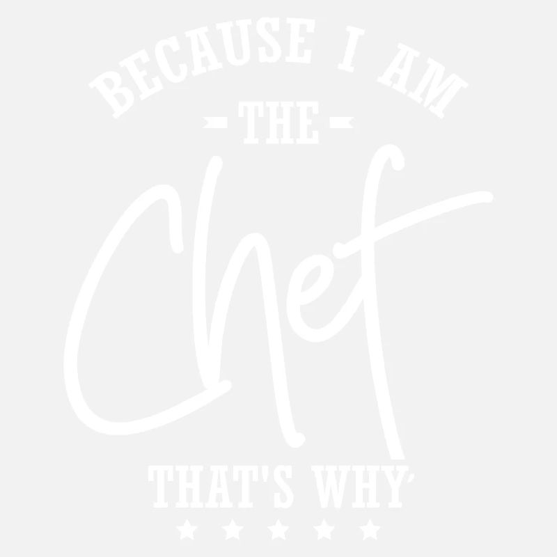 Because I Am The Chef