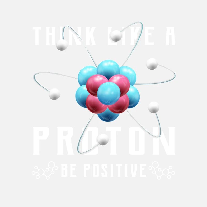 Think like a proton be positive Design for a nerd