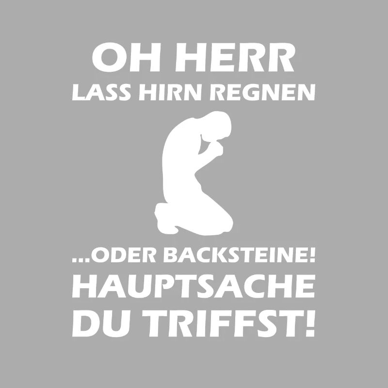 Oh Herr, lass Hirn regnen oder Backsteine