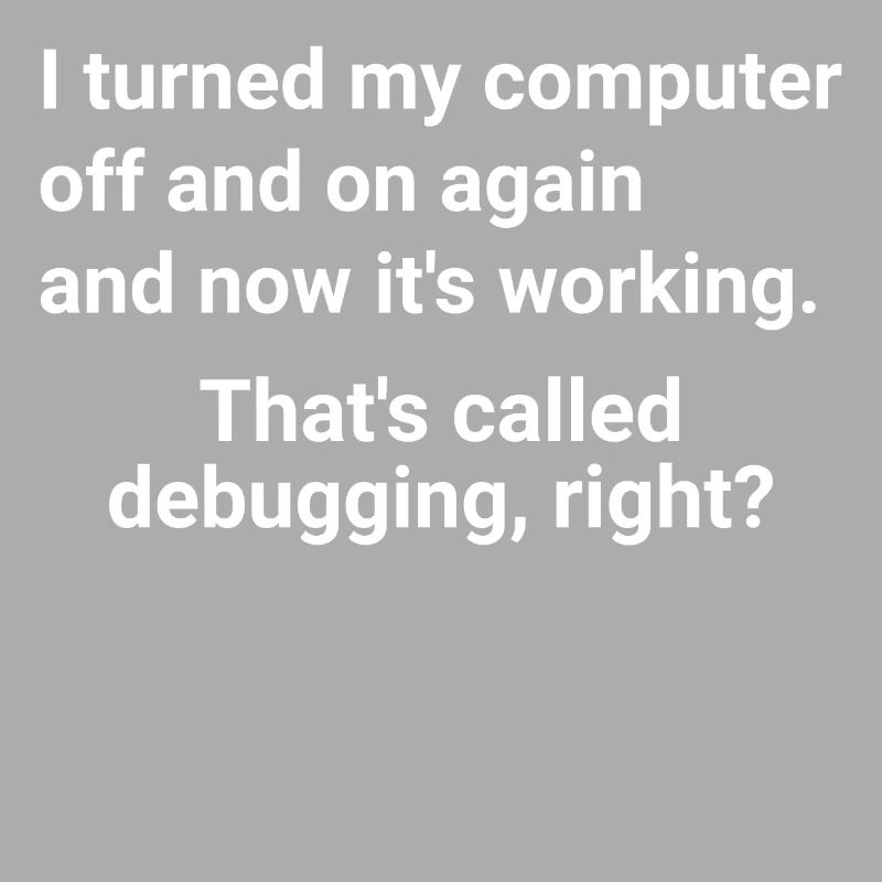 turned computer on and off - debugging right?