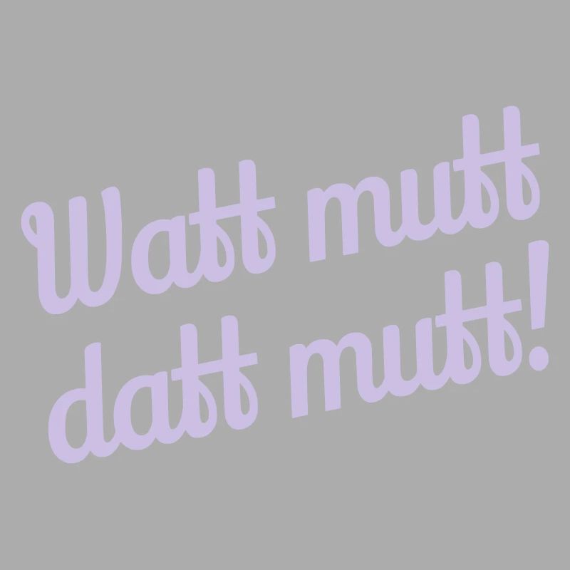 Watt mutt datt mutt! - Plattdeutsch