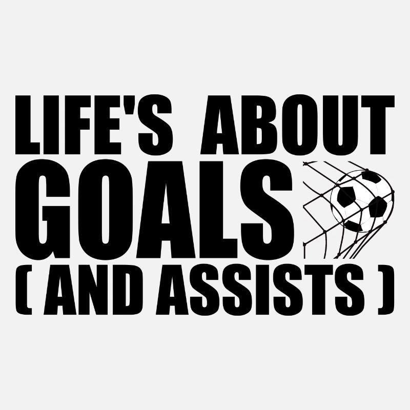 Life's about goals and assists