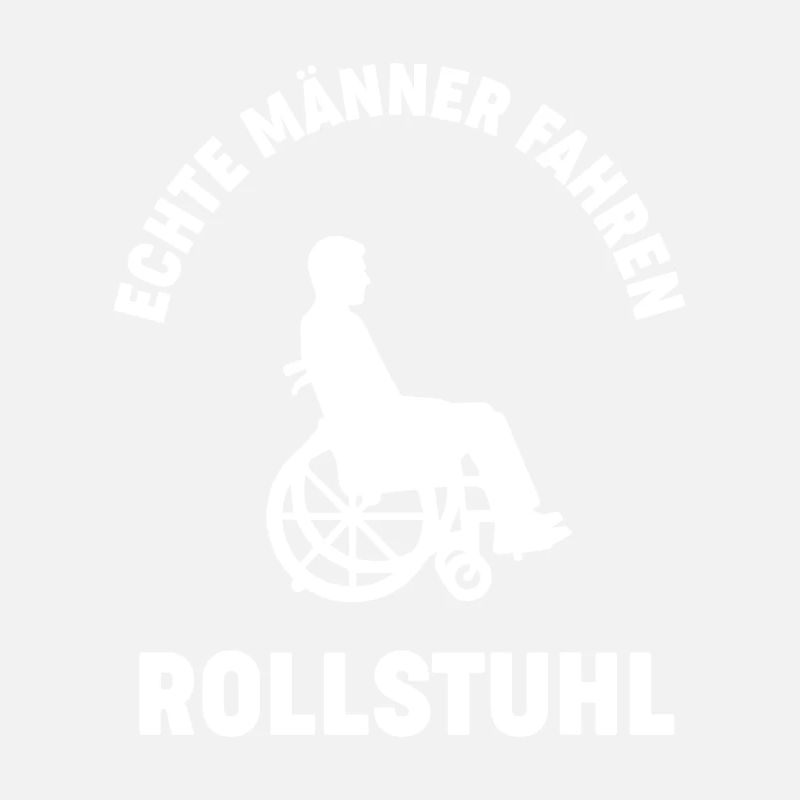 ECHTE MÄNNER FAHREN ROLLSTUHL