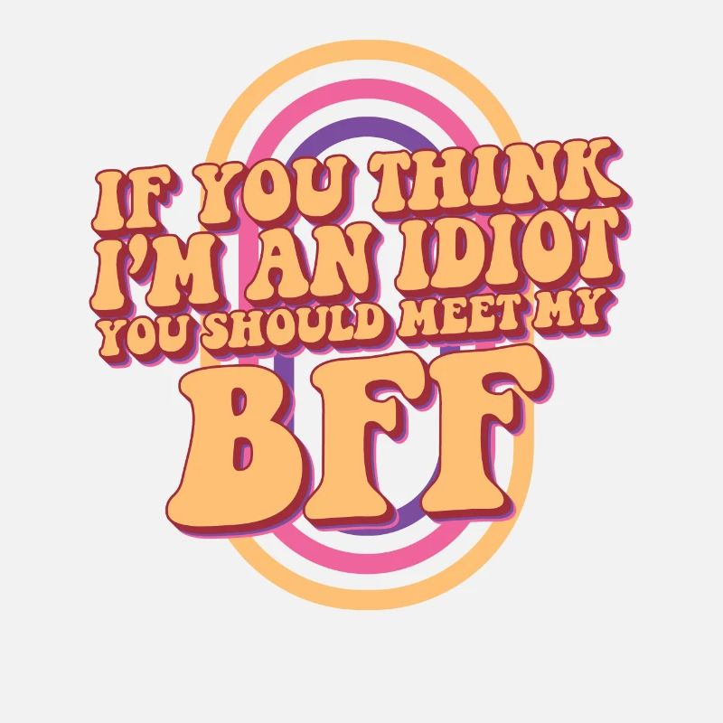 Si vous pensez que je suis un idiot, vous devriez rencontrer ma meilleure amie