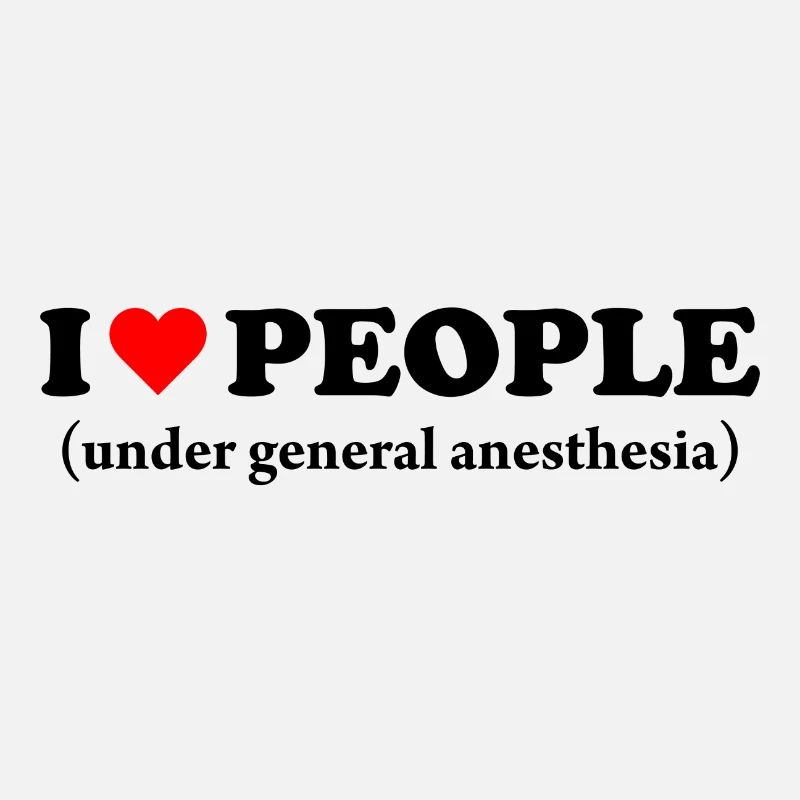 I love People under general anesthesia Geschenk