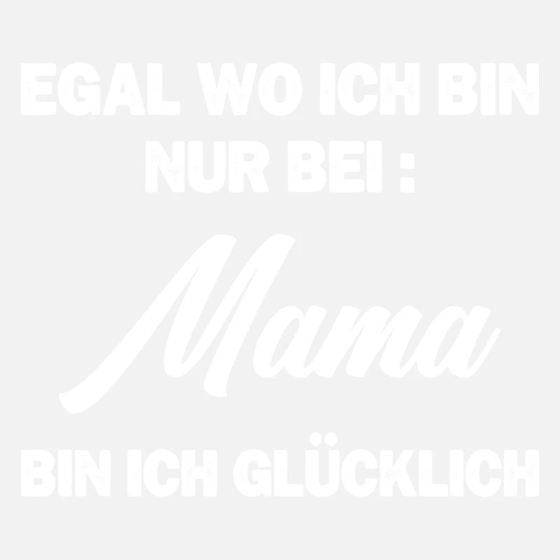 Egal wo ich bin nur bei Mama bin ich glücklich