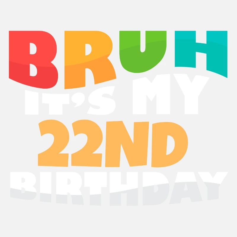 Bruh It's My 22nd Birthday Twenty Second Bday