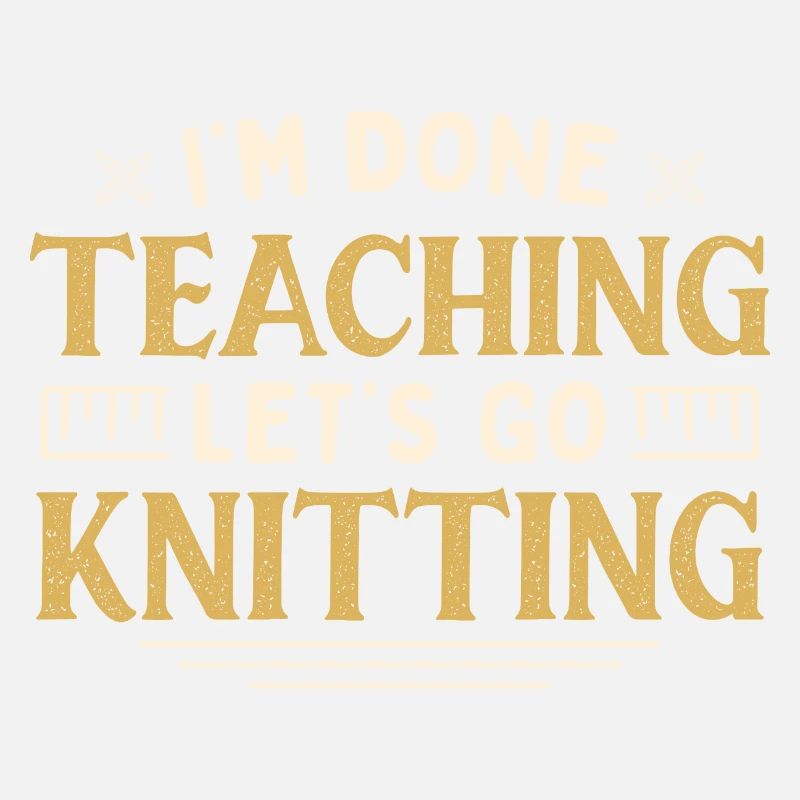 I'm Done Teaching Let's Go Knitting Funny Teacher
