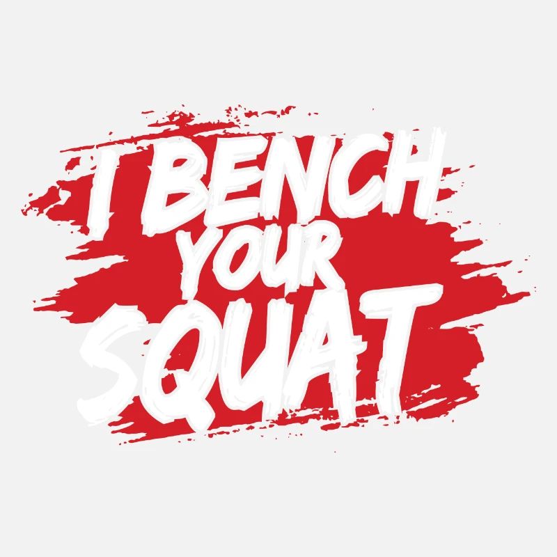 I Bench Your Squat Funny Workout Gym