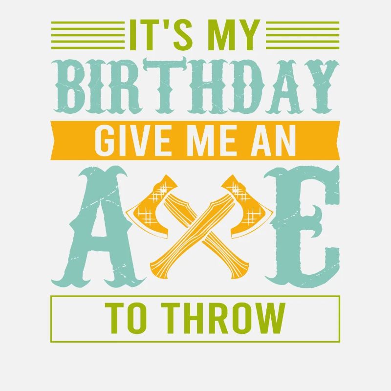 It's My Birthday Give Me An Axe To Throw - Axe Thr
