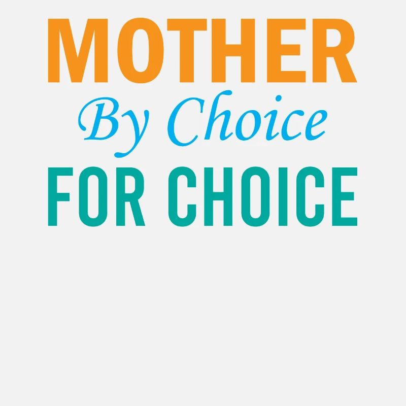 Mother By Choice For Choice - Pro Choice