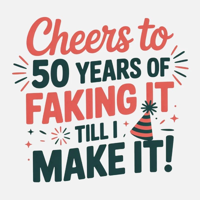 50 Fake It Until I Make It Birthday