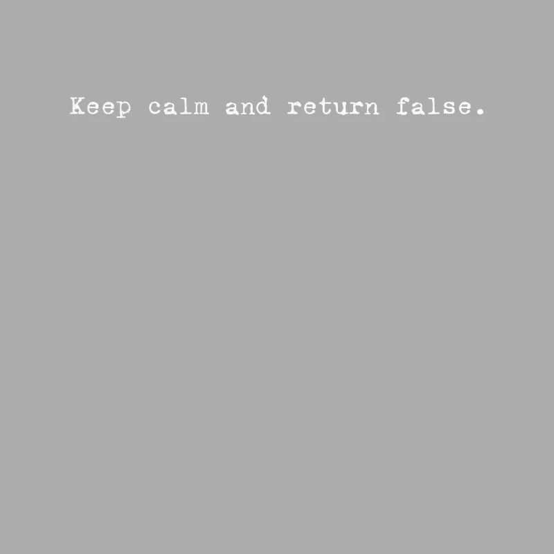 Keep Calm, Return False – Serene Coding Design