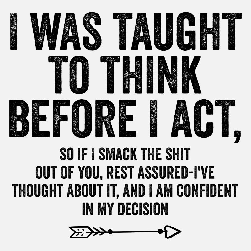 I Was Taught To Think Before I Act Funny Sarcastic