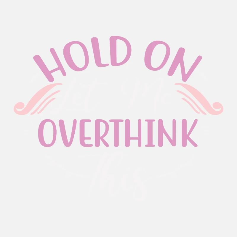 Sarcastic Gift Hold On Let Me Overthink This