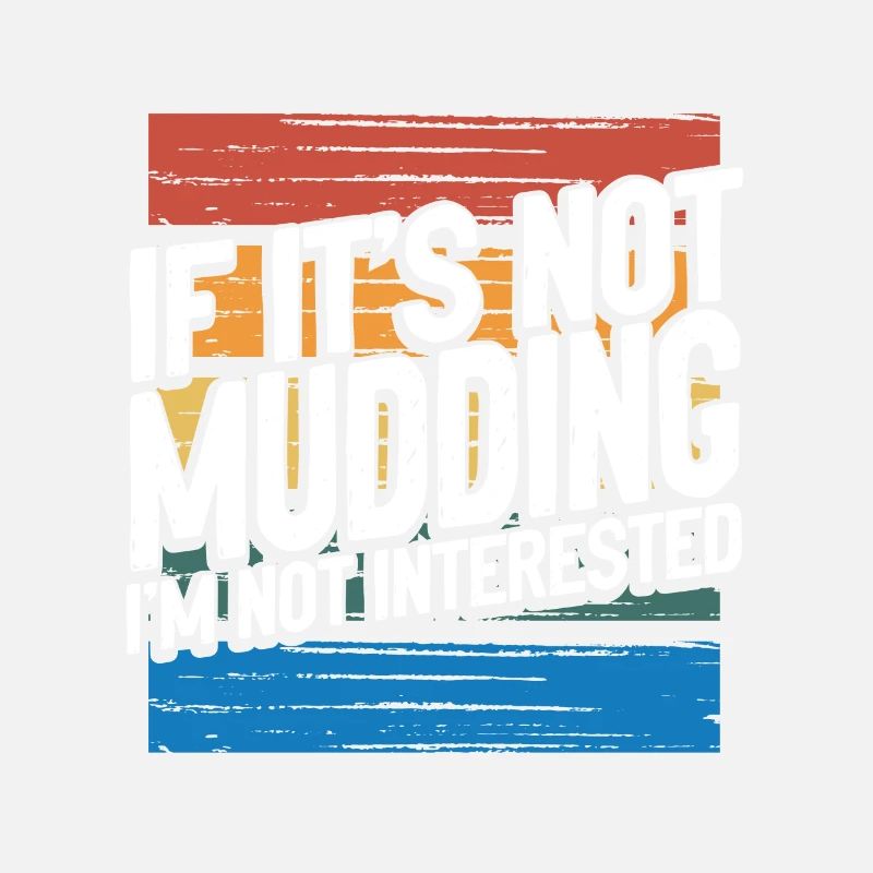 Mudder Gift If It's Not Mudding Not Interested