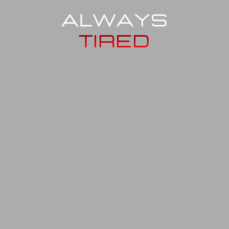 Always Tired Bold Funny Statement