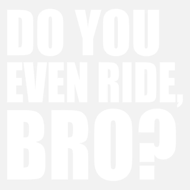 Do you even ride bro