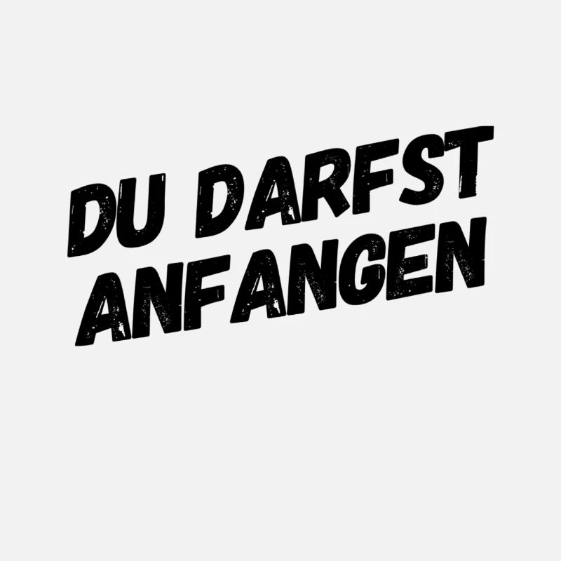 du darfst anfangen