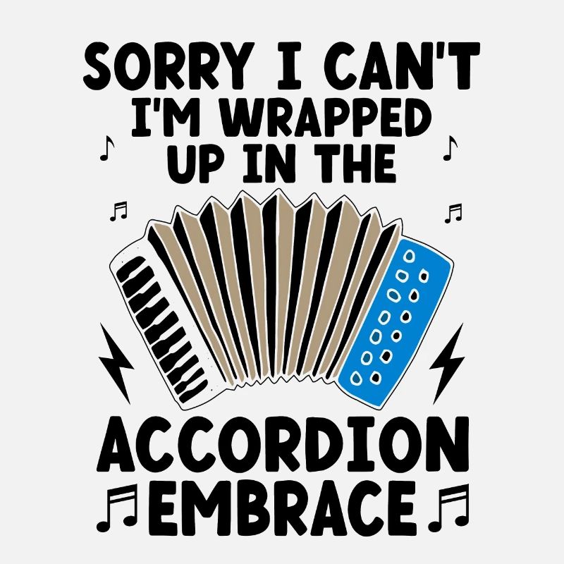 Sorry I Can't I'm Wrapped Up In The Accordion Embr