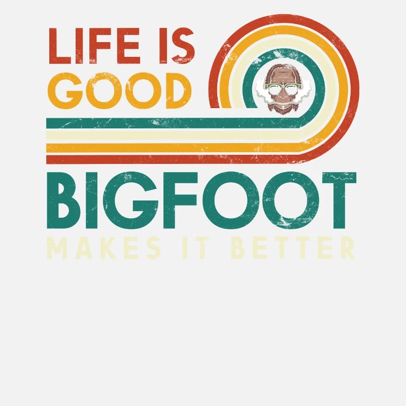 Life is good Bigfoot makes it better for
