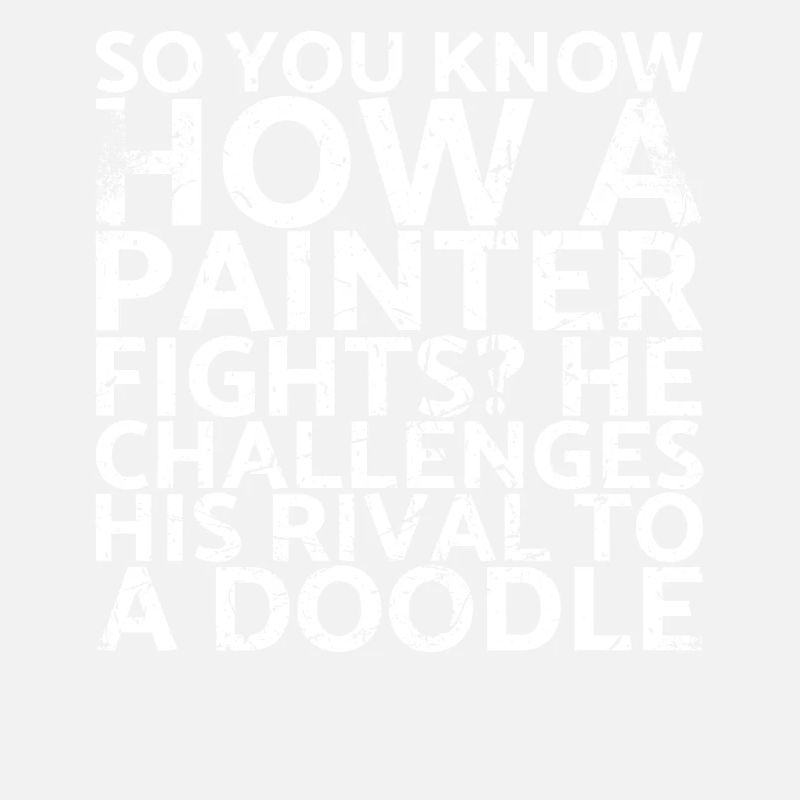 So you know how a painter fights? It calls for: