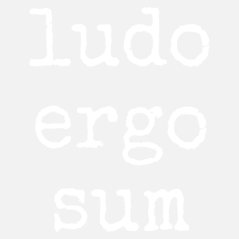 ludo ergo sum - I play therefore I am - saying