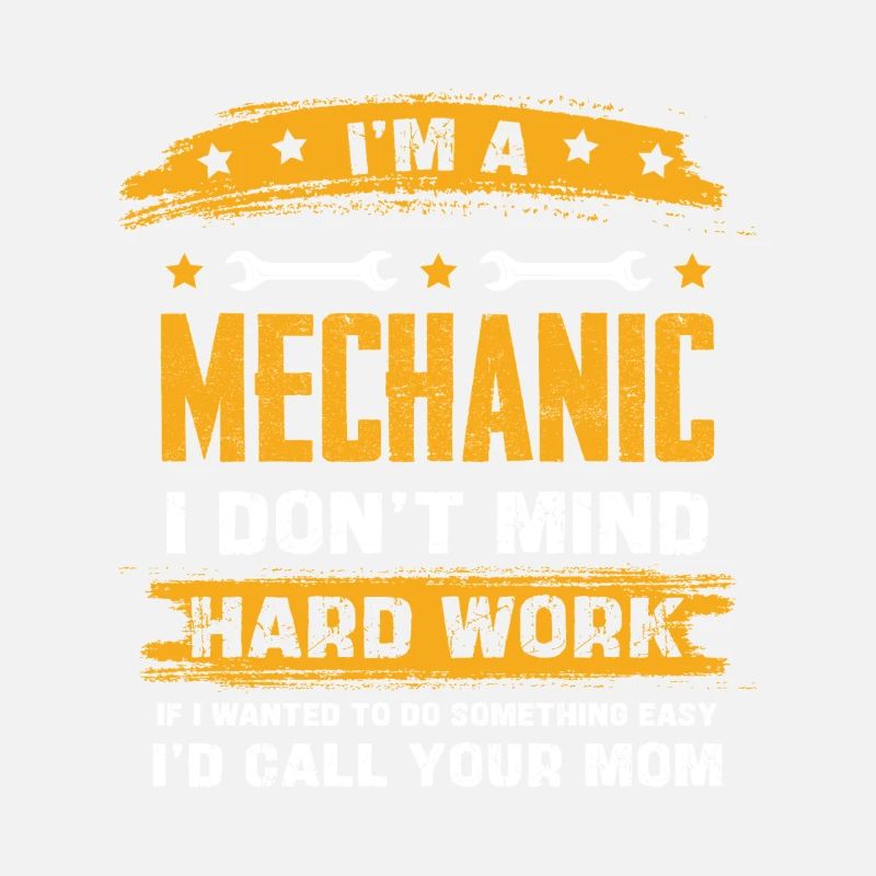 Im A Mechanic I Dont Mind Hard Work