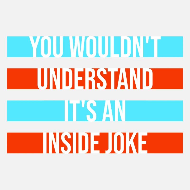 You Wouldn't Understand It's An Inside Joke Saying
