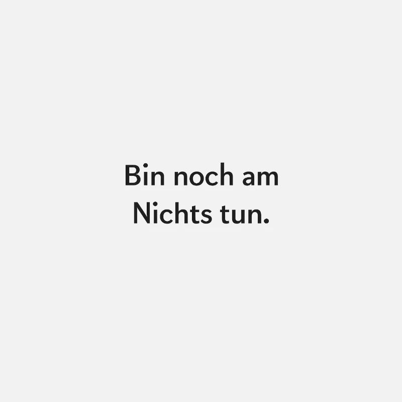 Noch Nichts Tun – Ironisches Zitat