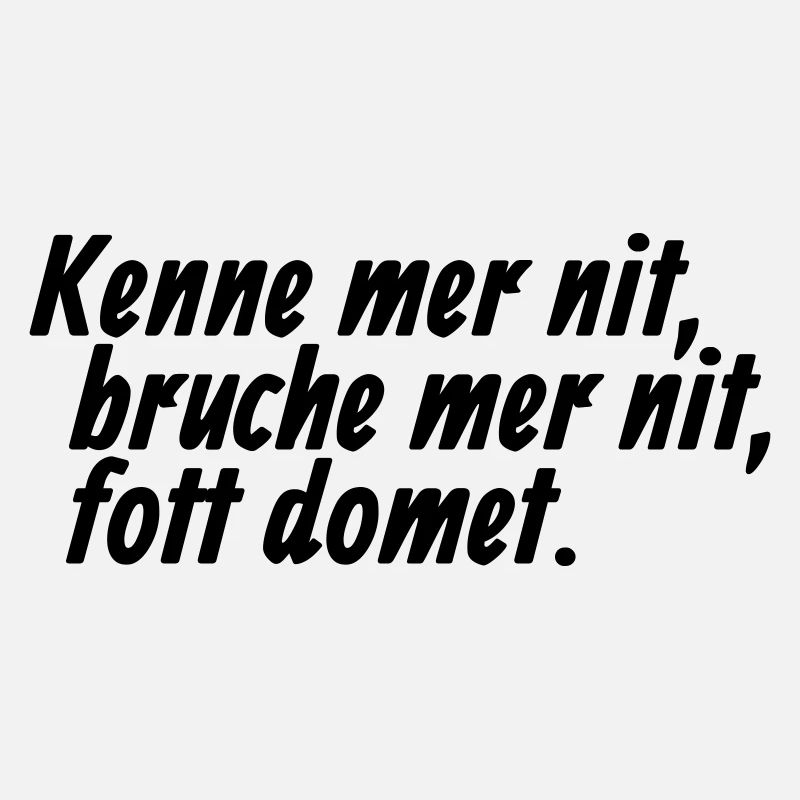 Kenne mer nit, bruche mer nit, fott domet - Kölsch