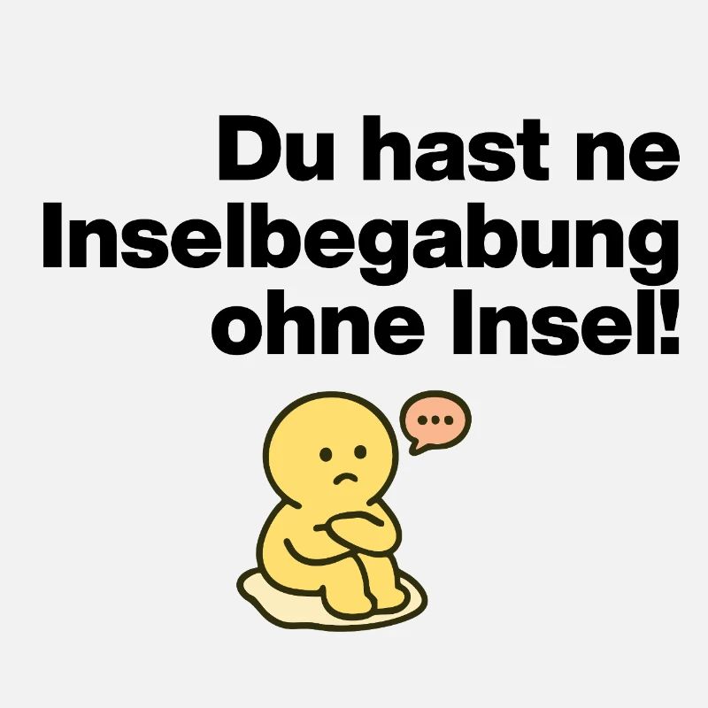 DU HAST NE INSELSBEGABUNG OHNE INSEL!