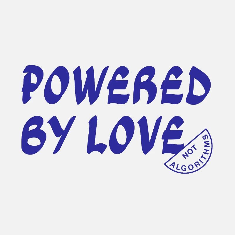 Powered By Love Not Algorithms