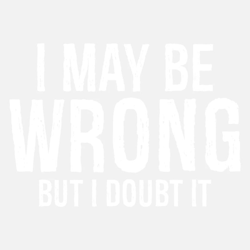 I may be wrong but I doubt it funny shirt