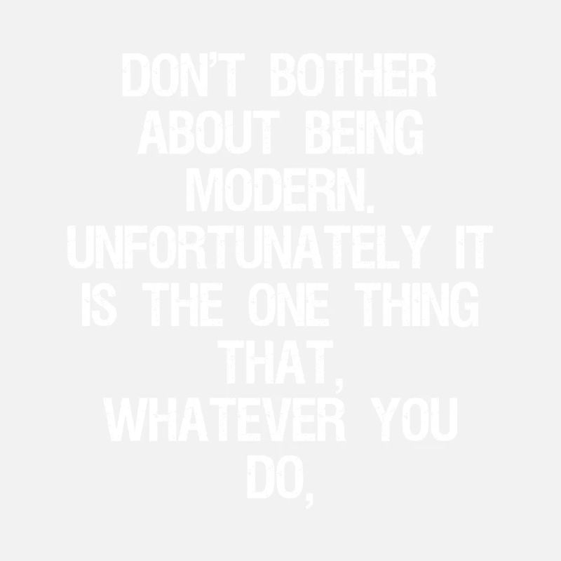 don't bother about being modern unfortunately