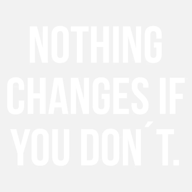 NOTHING CHANGES IF YOU DON ́T. | Greyline Official
