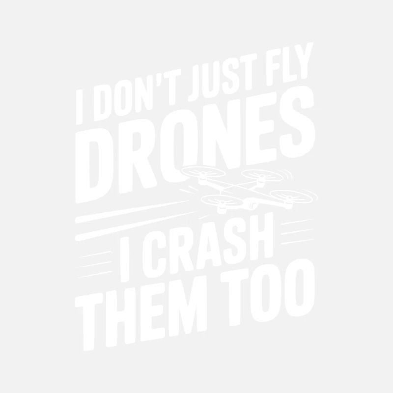 I Don't Just Fly Drones I Crash Them Too