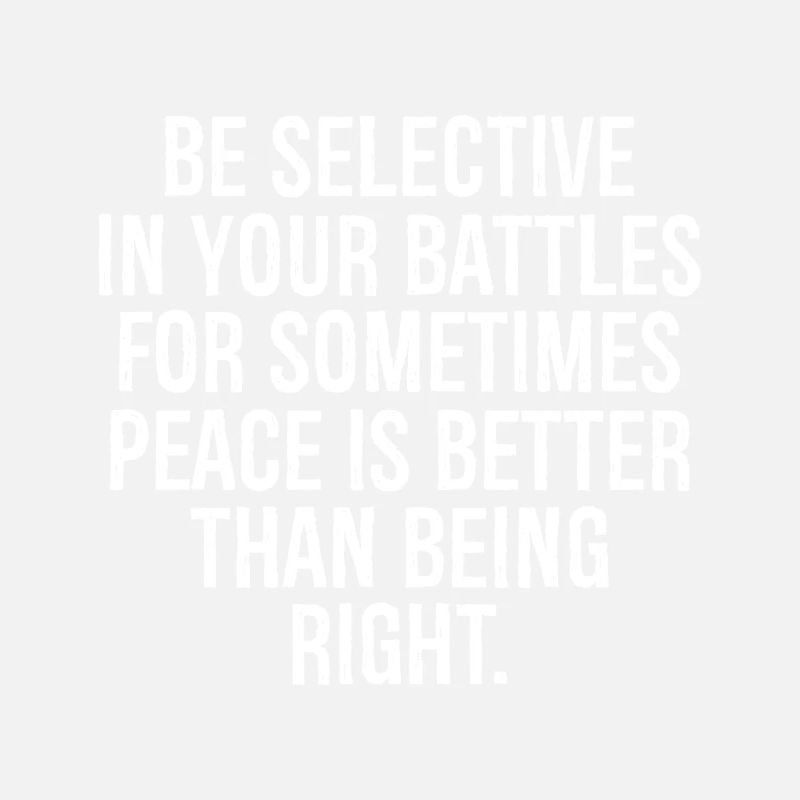 be selective in your battles for sometimes peace