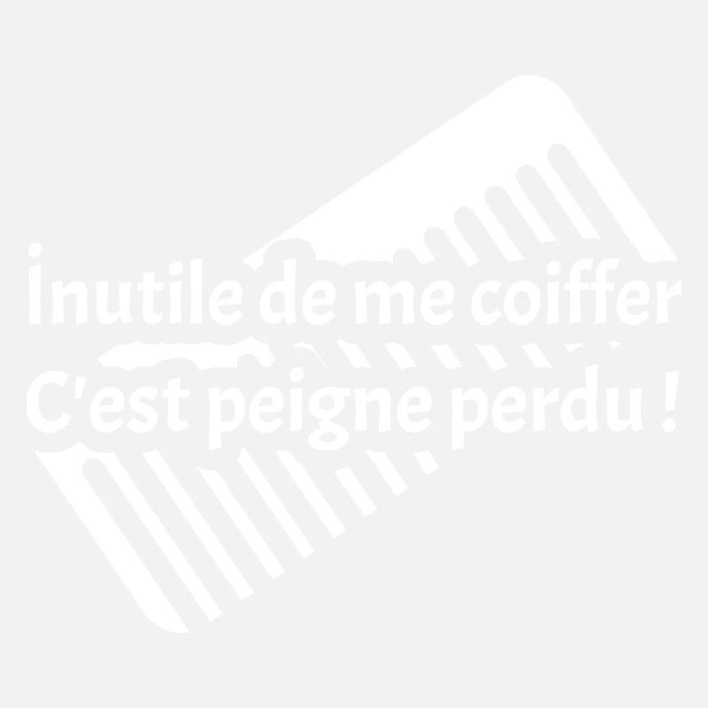 INUTILE DE ME COIFFER C'EST PEIGNE PERDU !