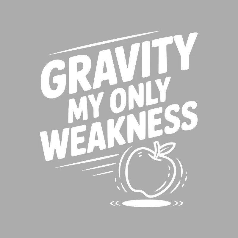 Gravity My Only Weakness
