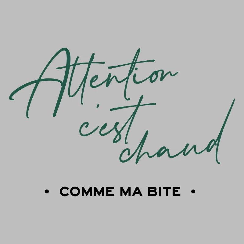 Attention c'est chaud, comme ma bite